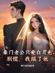 豪门老公只爱白月光?别慌,我踹了他